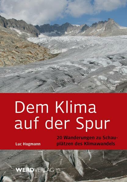 Dem Klima auf der Spur: 20 Wanderungen zu Schauplätzen des Klimawandels Dem Klima auf der Spur: 20 Wanderungen zu Schauplätzen des Klimawandels