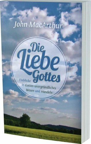 Die Liebe Gottes: Einblicke in Gottes unergründliches Wesen und Handeln