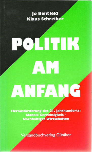 Politik Am Anfang. Die Herausforderung des 21. Jahrhunderts: Globale Gerechtigkeit und nachhaltiges Wirtschaften: Politik Am Anfang. Die Herausforderung des 21. Jahrhunderts: Globale...