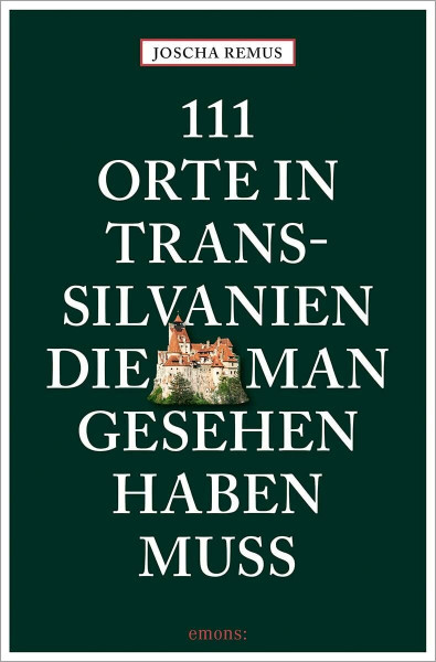 111 Orte in Transsilvanien, die man gesehen haben muss: Reiseführer