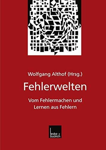 Fehlerwelten: Vom Fehlermachen Und Lernen Aus Fehlern. Beiträge Und Nachträge Zu Einem Interdisziplinären Symposium Aus Anlaß Des 60. Geburtstags Von Fritz Oser (German Edition)