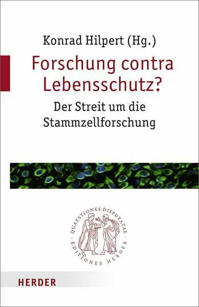 Forschung contra Lebensschutz?: Der Streit um die Stammzellforschung (Quaestiones disputatae)