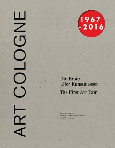 ART COLOGNE 1967―2016. Die Erste aller Kunstmessen. The First of the Art Fairs: Die Erste aller Kunstmessen / The First Art Fair