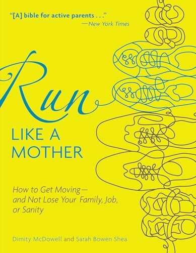 Run Like a Mother: How to Get Moving--and Not Lose Your Family, Job, or Sanity