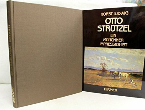 Der Münchner Impressionist Otto Strützel: 1855 - 1930; Monographie und kritisches Verzeichnis seiner Ölgemälde, Ölstudien und Ölskizzen: Monographie ... Seiner Oelgemaelde, Oelstudien Und Oelskizzen