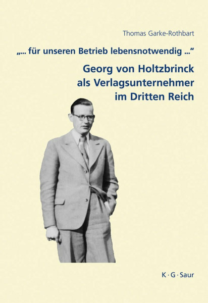 "... für unseren Betrieb lebensnotwendig ...": Georg von Holtzbrinck als Verlagsunternehmer im Dritten Reich: Vorwort: Lokatis, Siegfried (Archiv für Geschichte des Buchwesens – Studien, 7, Band 7)