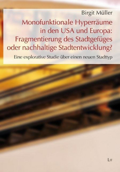 Monofunktionale Hyperräume in den USA und Europa: Fragmentierung des Stadtgefüges oder nachhaltige S