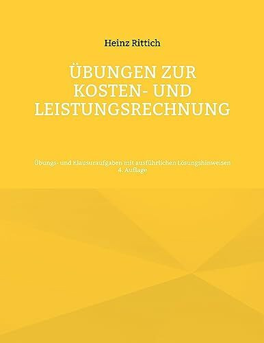 Übungen zur Kosten- und Leistungsrechnung: Übungs- und Klausuraufgaben mit ausführlichen Lösungshinweisen