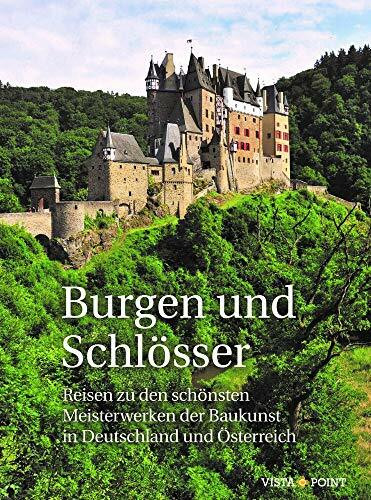 Burgen und Schlösser: Reisen zu den schönsten Meisterwerken der Baukunst in Deutschland und Österreich