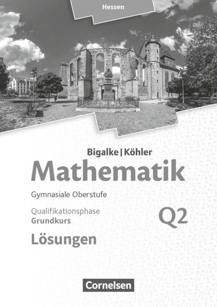 Bigalke/Köhler: Mathematik - Hessen - Ausgabe 2016 - Grundkurs 2. Halbjahr: Band Q2 - Lösungen zum Schulbuch