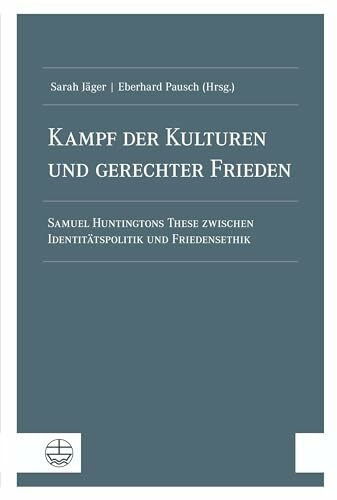 Kampf der Kulturen und gerechter Frieden: Samuel Huntingtons These zwischen Identitätspolitik und Friedensethik