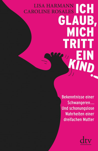 Ich glaub, mich tritt ein Kind!: Bekenntnisse einer Schwangeren ... Und schonungslose Wahrheiten einer dreifachen Mutter