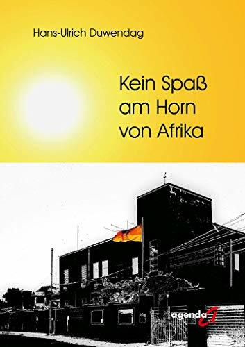 Kein Spaß am Horn von Afrika: Meine Erinnerungen an Menschen und Abenteuer in fernen Ländern während meiner 44 Berufsjahre im Mittleren Dienst für das Auswärtige Amt der Bundesrepublik Deutschland