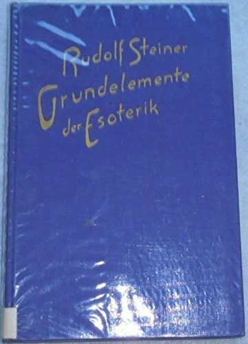 Grundelemente der Esoterik: Notizen von einem esoterischen Lehrgang in 31 Vorträgen, Berlin 1905 (Rudolf Steiner Gesamtausgabe: Schriften und Vorträge)