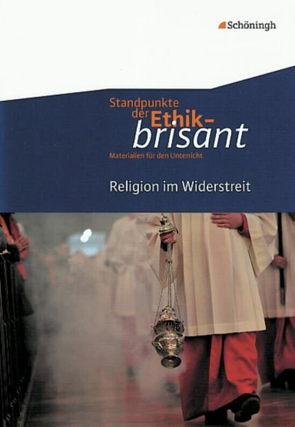 Standpunkte der Ethik - brisant: Religion im Widerstreit (Standpunkte der Ethik - brisant: Materialien für den Unterricht)