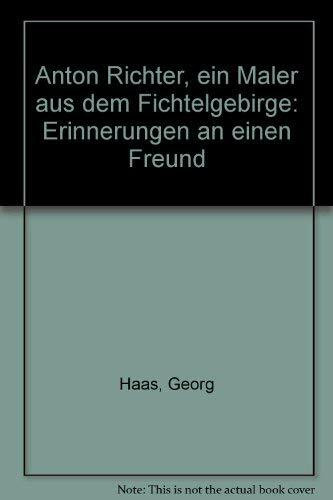 Anton Richter. Ein Maler aus dem Fichtelgebirge. Erinnerungen an einen Freund