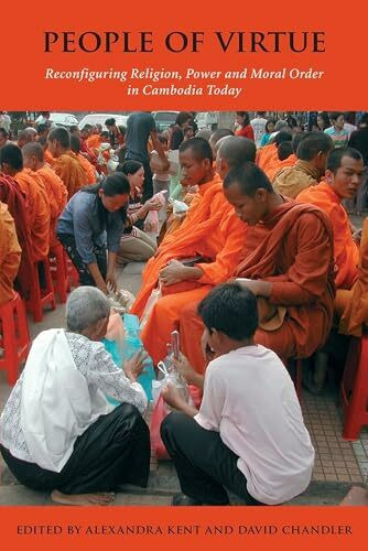 People of Virtue: Reconfiguring Religion, Power and Moral Order in Cambodia Today: Reconfiguring Religion, Power and Morality in Cambodia Today : ... NIAS Studies in Asian Topics, 43, Band 43)