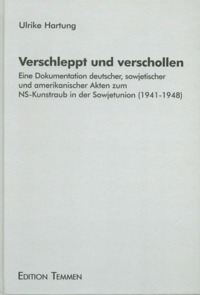 Verschleppt und verschollen: Eine Dokumentation deutscher, sowjetischer und amerikanischer Akten zum NS-Kunstraub in der Sowjetunion (1941-1948) ... Kultur und Gesellschaft im östlichen Europa)