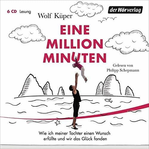 Eine Million Minuten: Wie ich meiner Tochter einen Wunsch erfüllte und wir das Glück fanden Eine Million Minuten: Wie ich meiner Tochter einen Wunsch erfüllte und wir das Glück fanden