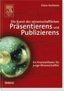 Die Kunst des wissenschaftlichen Präsentierens und Publizierens