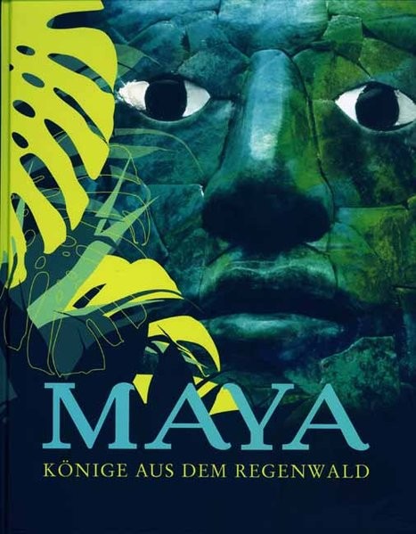 Maya - Könige aus dem Regenwald: Begleitbuch zur Sonderausstellung im Ausstellungszentrum Lokschuppe