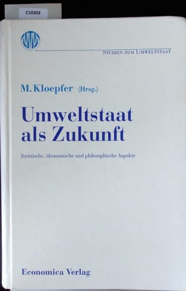 Umweltstaat als Zukunft: Juristische, ökonomische und philosophische Aspekte: Ergebnisse des Ladenburger Kollegs 'Umweltstaat'