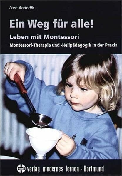 Ein Weg für alle!: Leben mit Montessori - Montessori-Therapie und -Heilpädagogik in der Praxis