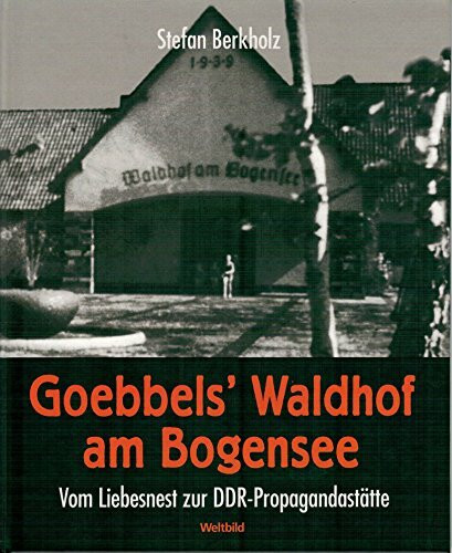 Goebbels` Waldhof am Bogensee : vom Liebesnest zur DDR-Propagandastätte.