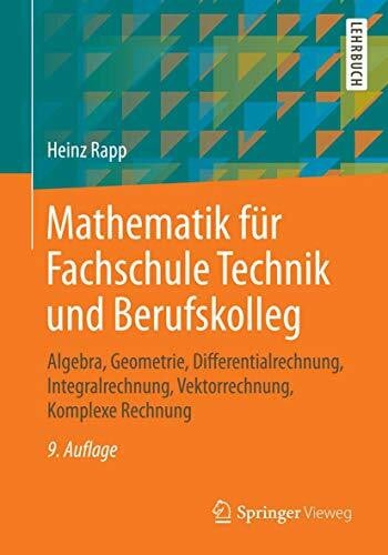 Mathematik für Fachschule Technik und Berufskolleg: Algebra, Geometrie, Differentialrechnung, Integralrechnung, Vektorrechnung, Komplexe Rechnung