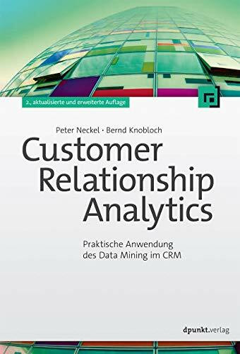 Customer Relationship Analytics: Praktische Anwendung des Data Mining im CRM