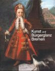 Kunst und Bürgerglanz in Bremen: 400 Jahre Kunstgeschichte: 4 Ausstellungen zu 400 Jahren Kunstgeschichte. Focke-Museum 11.6.-1-10.2000, Sparkasse ... und Städtische Galerie Bremen 17.6.-20.8.2000