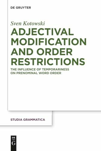 Adjectival Modification and Order Restrictions: The Influence of Temporariness on Prenominal Word Order (Studia grammatica, 80)