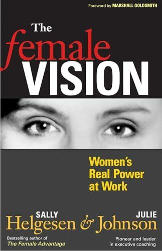 The Female Vision: Women's Real Power at Work The Female Vision: Women's Real Power at Work