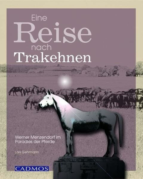 Eine Reise nach Trakehnen: Werner Menzendorf im Paradies der Pferde (Cadmos Pferdebuch)