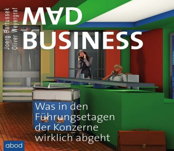 Mad Business: Was in den Führungsetagen der Konzerne wirklich abgeht