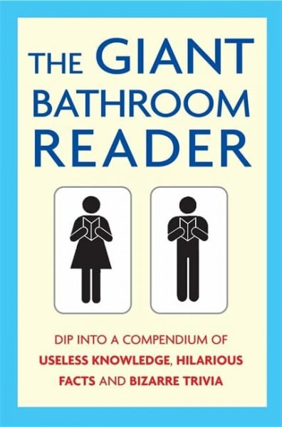 The Giant Bathroom Reader: Dip into a Compendium of Useless Knowledge, Hilarious Facts and Bizarre Trivia