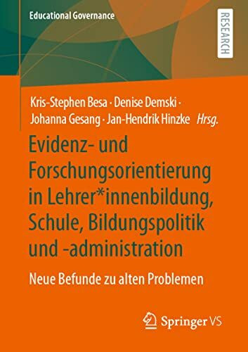 Evidenz- und Forschungsorientierung in Lehrer*innenbildung, Schule, Bildungspolitik und -administration: Neue Befunde zu alten Problemen (Educational Governance, Band 55)