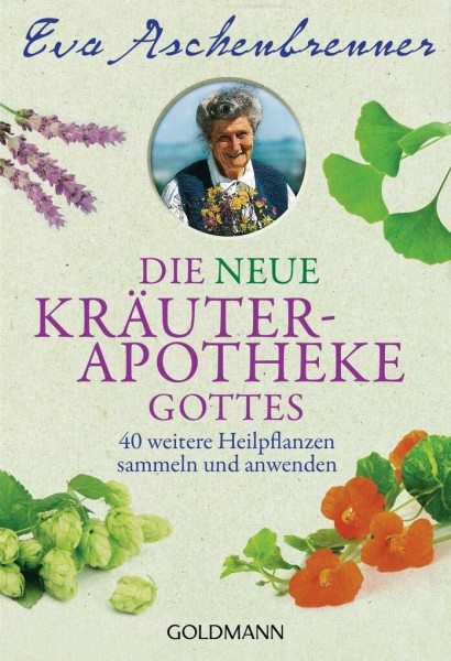 Die neue Kräuterapotheke Gottes: 40 weitere Heilpflanzen sammeln und anwenden