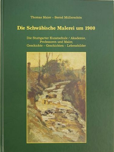 Die Schwäbische Malerei um 1900: Die Stuttgarter Kunstschule /Akademie. Professoren und Maler. Geschichte - Geschichten - Lebensbilder (Edition Thombe)