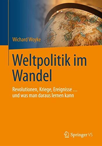 Weltpolitik im Wandel: Revolutionen, Kriege, Ereignisse … und was man daraus lernen kann (Poli...