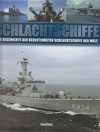 Schlachtschiffe : Die Geschichte der bedeutendsten Schlachtschiffe der Welt