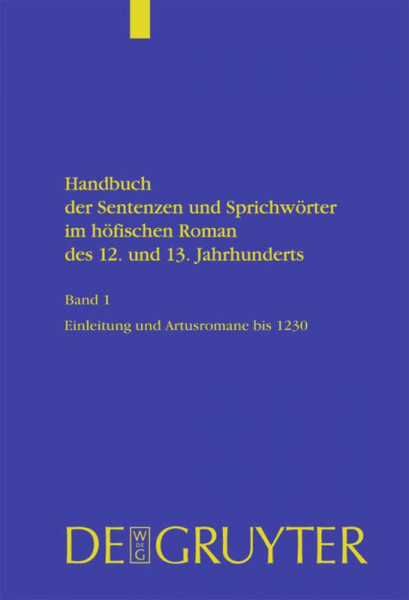 Handbuch der Sentenzen und Sprichwörter im höfischen Roman des 12. und 13. Jahrhunderts 1. Artusromane bis 1230