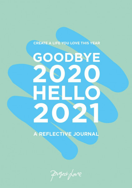 Goodbye 2020, Hello 2021: Design A Life You Love This Year: Create a life you love this year