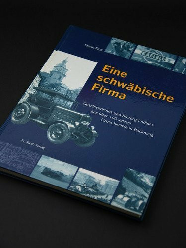 Eine schwäbische Firma: Geschichtliches und Hintergründiges aus über 100 Jahren Firma Kaelble in Backnang