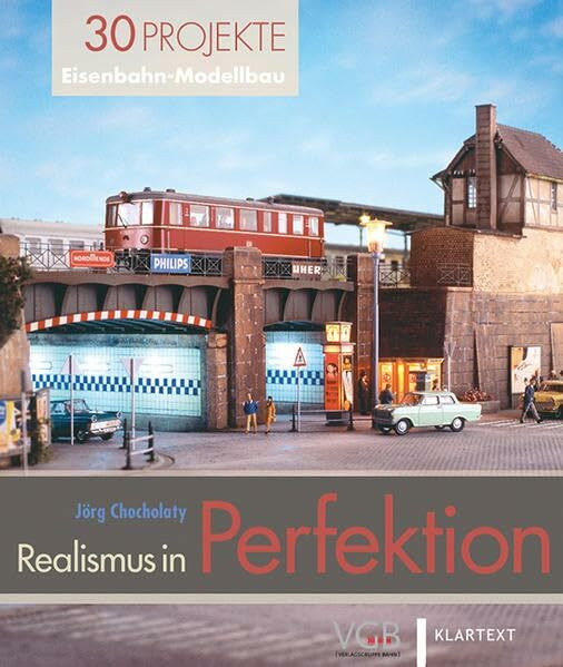 Realismus in Perfektion: 30 Projekte Eisenbahn-Modellbau