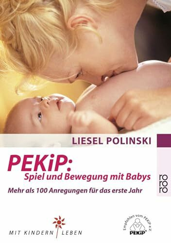 PEKiP: Spiel und Bewegung mit Babys: Mehr als 100 Anregungen für das erste Jahr (Mit Kindern leben)