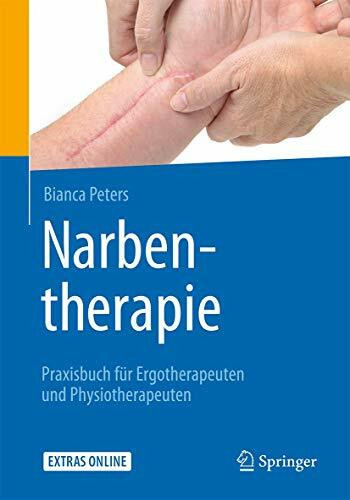 Narbentherapie: Praxisbuch für Ergotherapeuten und Physiotherapeuten