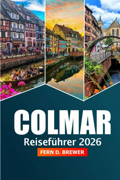 Colmar Reiseführer 2026: Entdecken Sie die Sehenswürdigkeiten des Elsass, die lokale Küche, Weihnachtsmärkte und Insidertipps in Frankreich