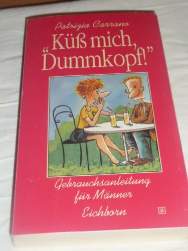 Küss mich Dummkopf!: Eine Gebrauchsanleitung für Männer