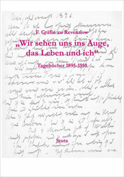 'Wir sehen uns ins Auge, das Leben und ich' - Tagebücher 1895-1910